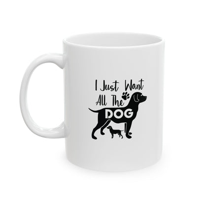 I Just Want All The Dog Coffee Mug