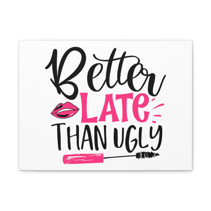 Better Late Than Ugly, Beauty quotes, Inspirational quotes, Motivational quotes, Positive affirmations, Self-love quotes, Inner beauty, Beauty and confidence 16″ x 12″ Premium Gallery Wraps (1.25″)