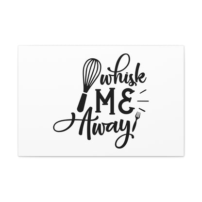 Whisk Me Away, Kitchen quote canvas prints, Kitchen wall decor quotes, Kitchen canvas art, Funny kitchen quotes on canvas, Inspirational kitchen quotes 30" x 20" Premium Gallery Wraps (1.25″)