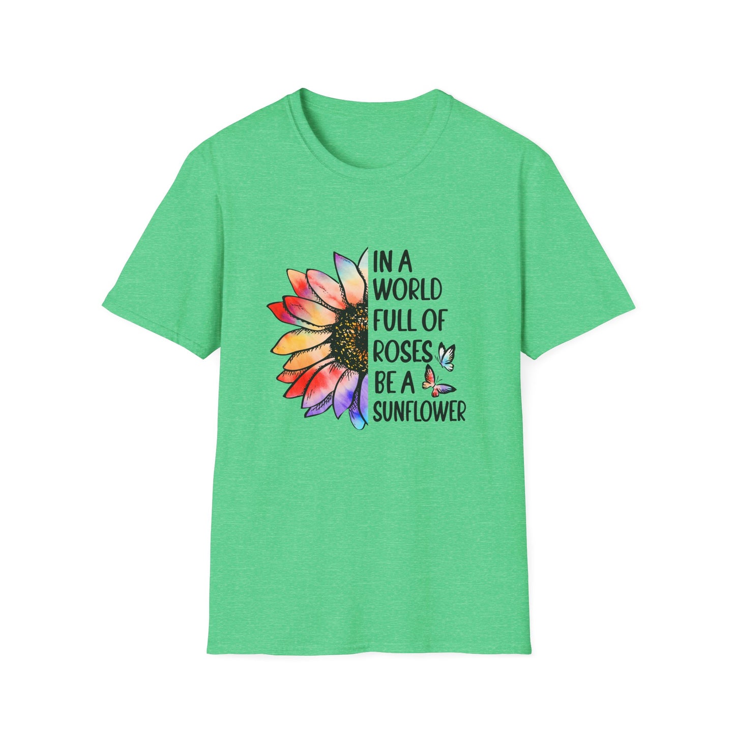 In A World Full of Roses Be A Sunflower Graphic T Shirt Heather Irish Green