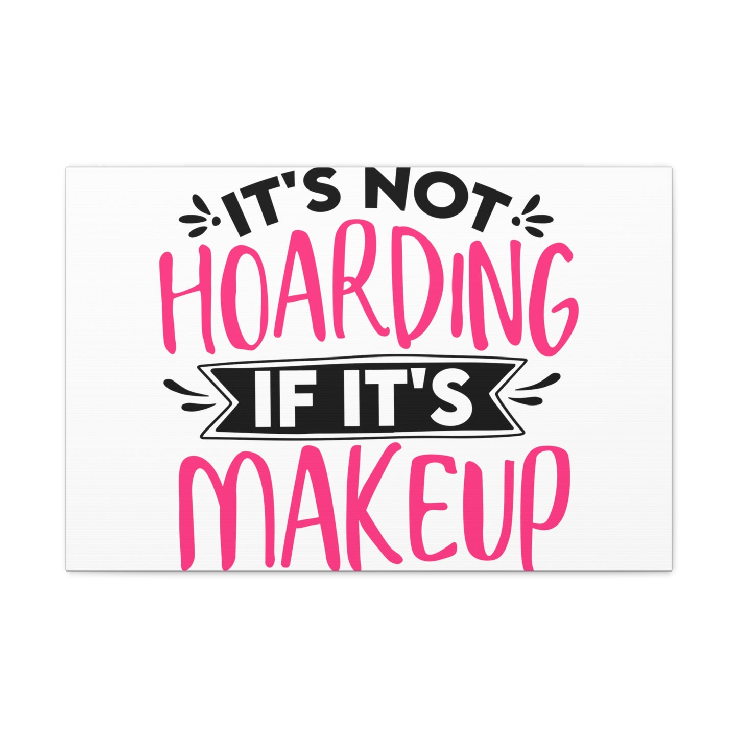 Not Hoarding if Its Makeup, Daily inspiration, Beauty within, Empowering quotes, Life lessons, Inspirational sayings, Natural beauty quotes, Confidence boosters 30" x 20" Premium Gallery Wraps (1.25″)