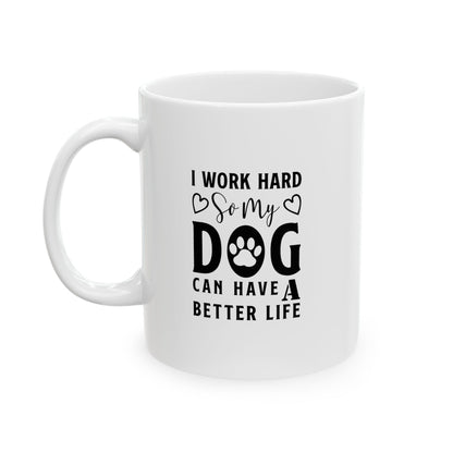 I Work Hard So My Dog Can Have a Better Life Coffee Mug