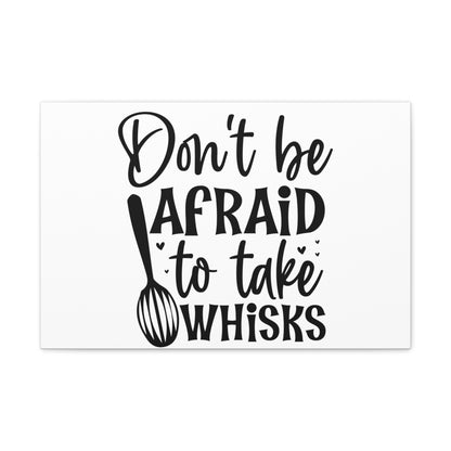 Don't Be Afraid To Take Whisks, Kitchen quote canvas prints, Kitchen wall decor quotes, Kitchen canvas art, Funny kitchen quotes on canvas, Inspirational kitchen quotes 24″ x 16″ Premium Gallery Wraps (1.25″)