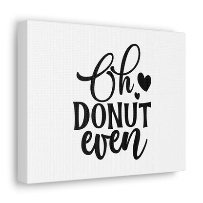 Oh Donut Even, Kitchen quote canvas prints, Kitchen wall decor quotes, Kitchen canvas art, Funny kitchen quotes on canvas, Inspirational kitchen quotes - SaviTraviDesigns