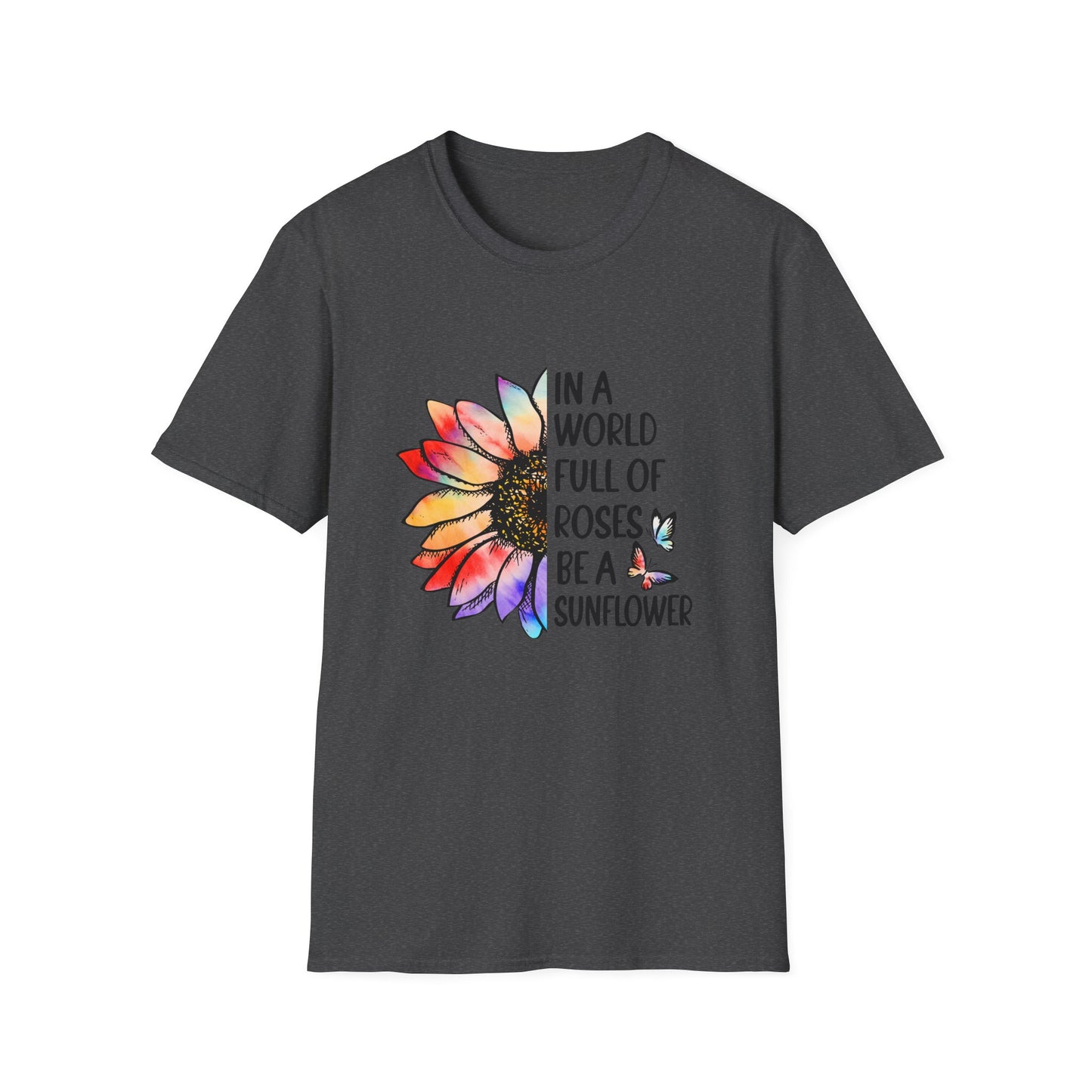 In A World Full of Roses Be A Sunflower Graphic T Shirt Dark Heather