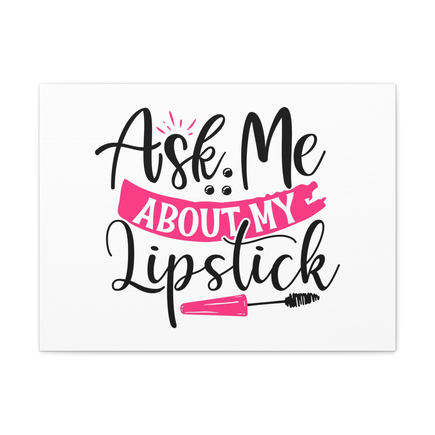 Ask Me About My Makeup, Beauty quotes, Inspirational quotes, Motivational quotes, Positive affirmations, Self-love quotes, Inner beauty, Beauty and confidence 24″ x 18″ Premium Gallery Wraps (1.25″)