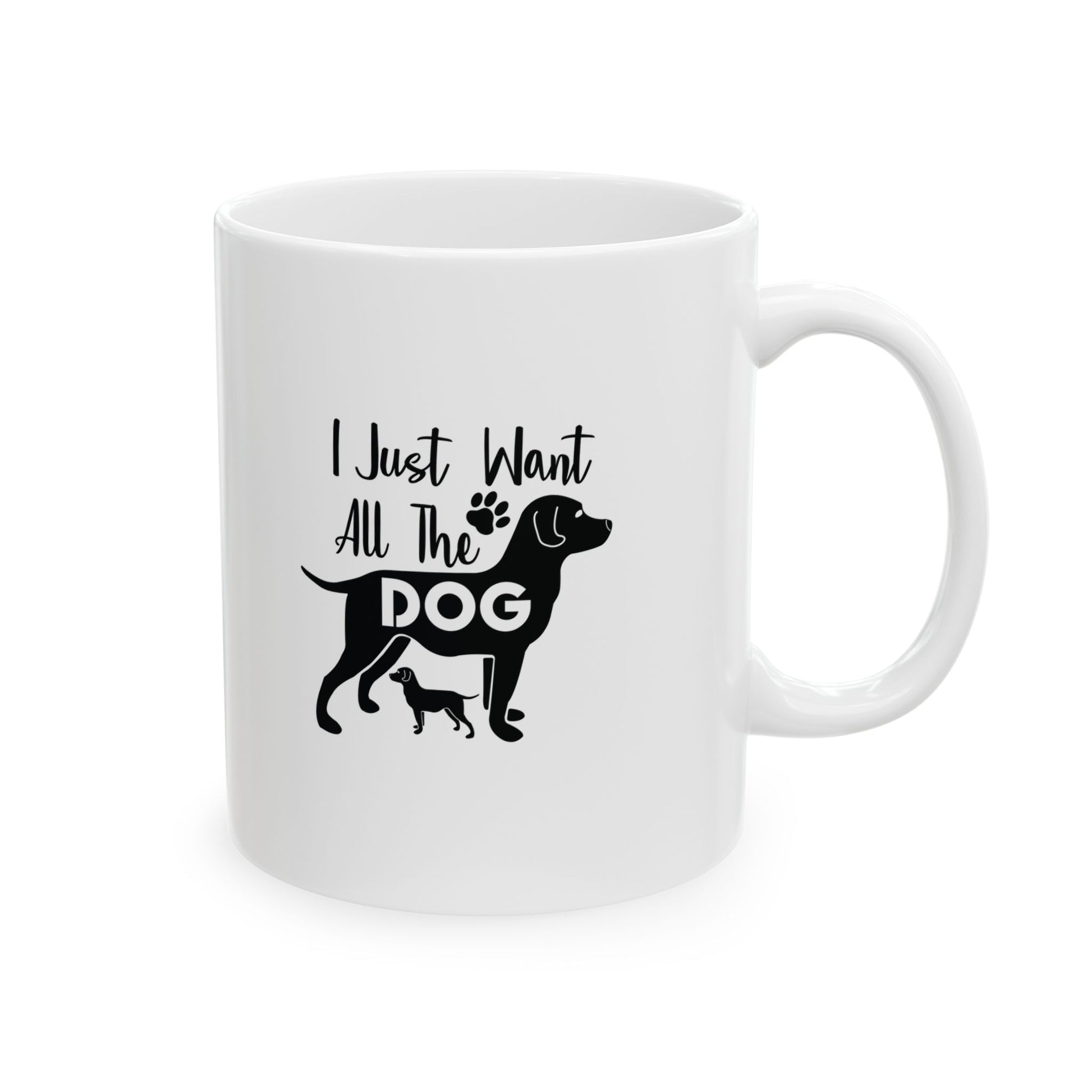 I Just Want All The Dog Coffee Mug 11oz