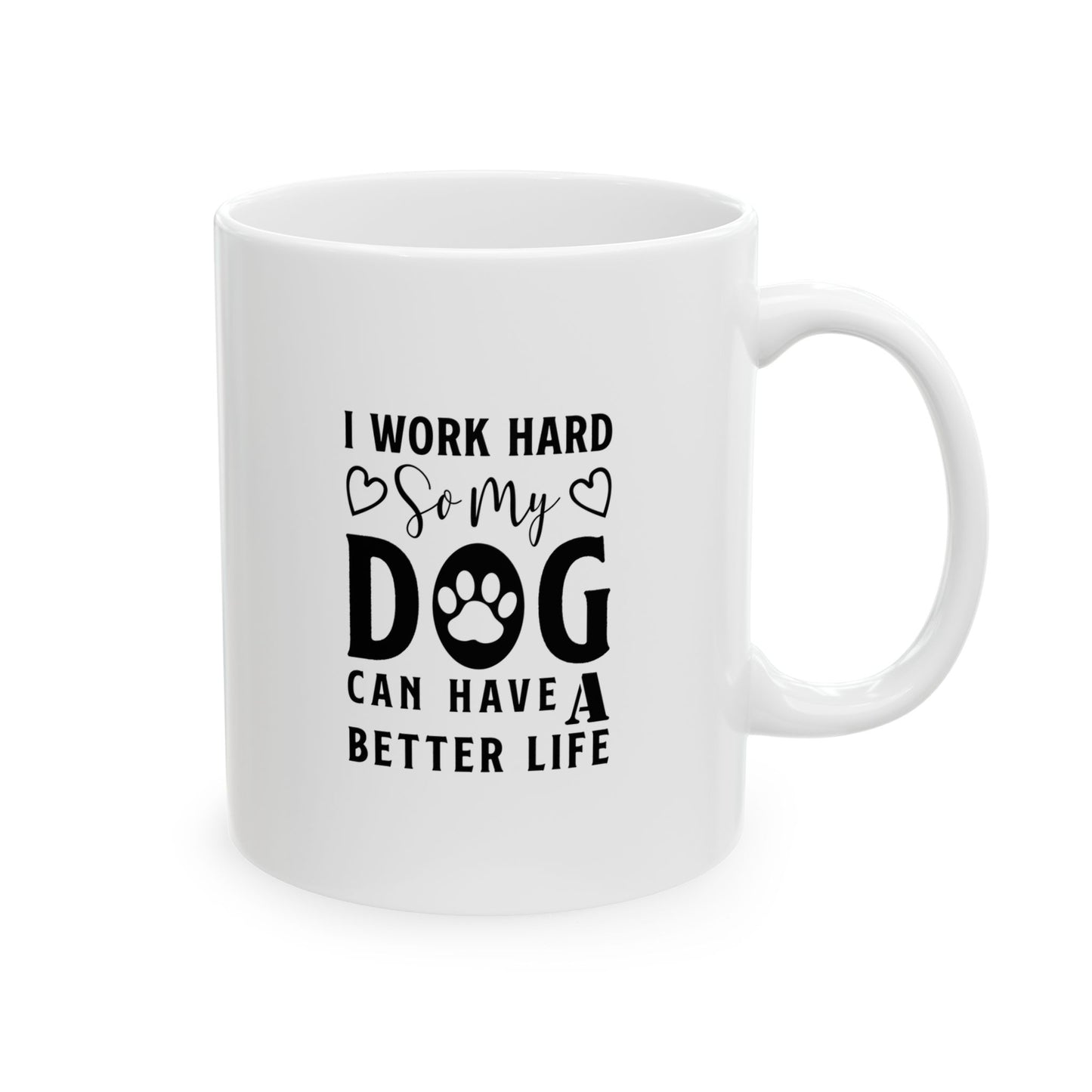 I Work Hard So My Dog Can Have a Better Life Coffee Mug 11oz