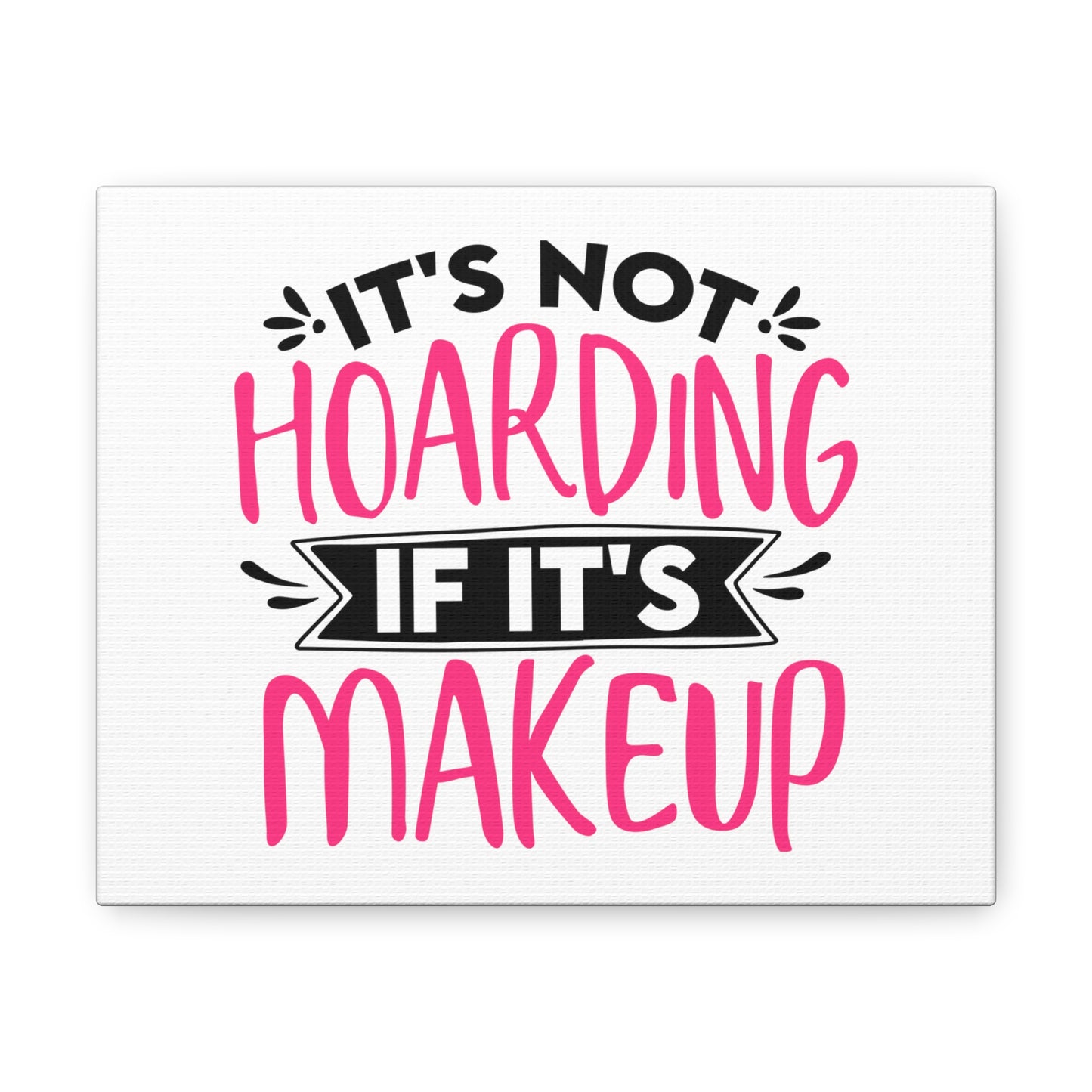 Not Hoarding if Its Makeup, Daily inspiration, Beauty within, Empowering quotes, Life lessons, Inspirational sayings, Natural beauty quotes, Confidence boosters 10″ x 8″ Premium Gallery Wraps (1.25″)